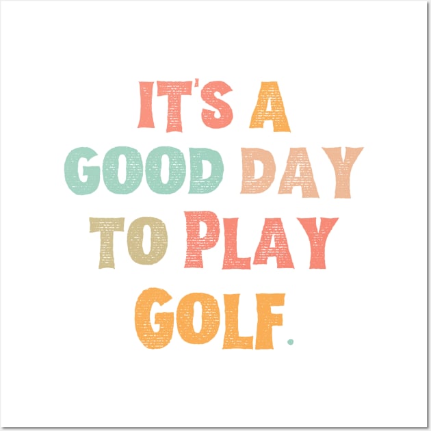 It’s A Good Day To Play Golf Wall Art by JustBeSatisfied